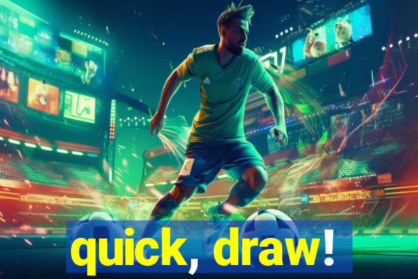 quick, draw!